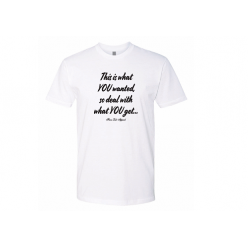 Men's This is what YOU wanted so deal with what YOU get T-shirt